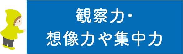 観察力・想像力や集中力